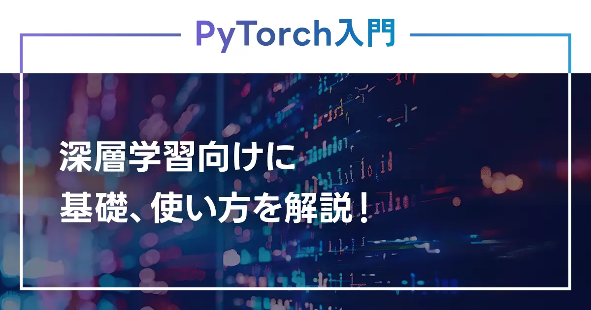 深層学習向けにPyTorchの基礎、使い方を解説！