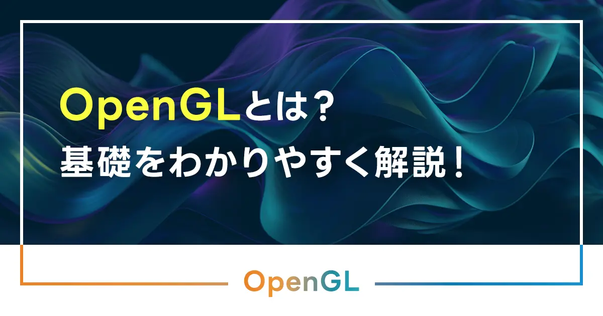 OpenGLとは？OpenGLの基礎をわかりやすく解説！