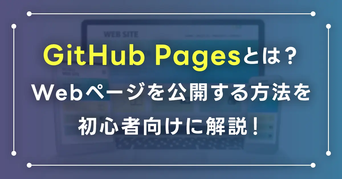 GitHub Pagesとは？Webページを公開する方法を初心者向けに解説！