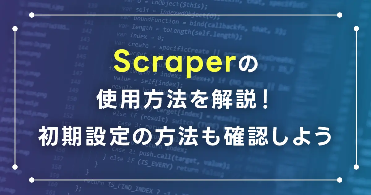 Scraperの使用方法を解説！初期設定の方法も確認しよう