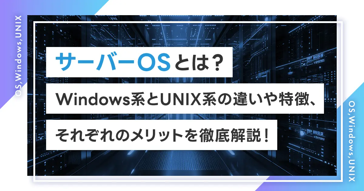 サーバーOSとは？Windows系とUNIX系の違いや特徴、それぞれのメリットを徹底解説！