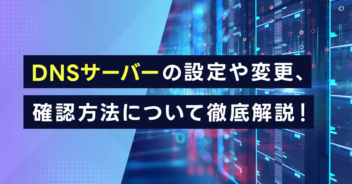 DNSサーバーの設定や変更、確認方法について徹底解説！