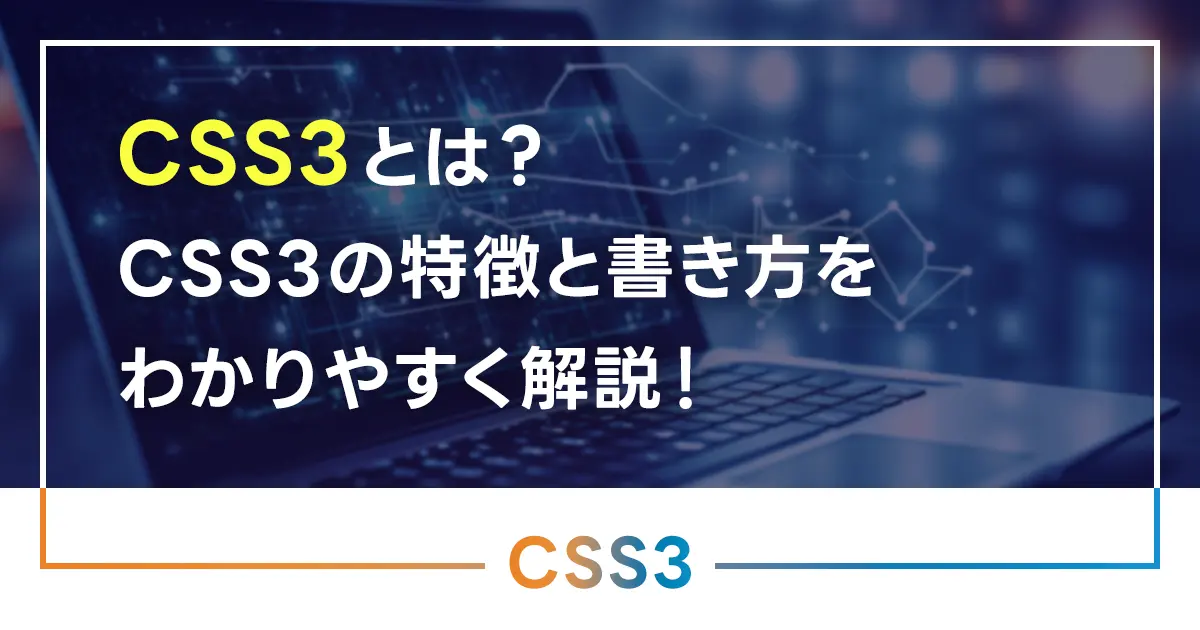 CSS3とは？CSS3の特徴と書き方をわかりやすく解説！