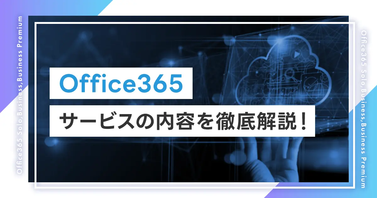 Office365 サービスの内容を徹底解説！価格やSoloとの違いも紹介