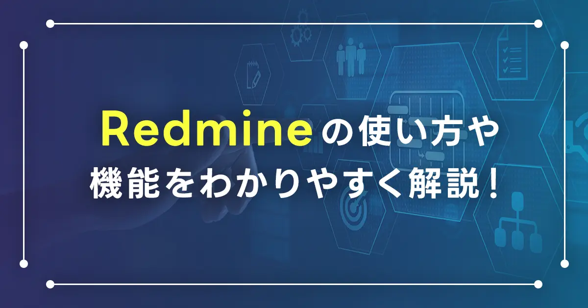 Redmineの使い方や機能をわかりやすく解説！インストールの手順からプロジェクト管理も紹介