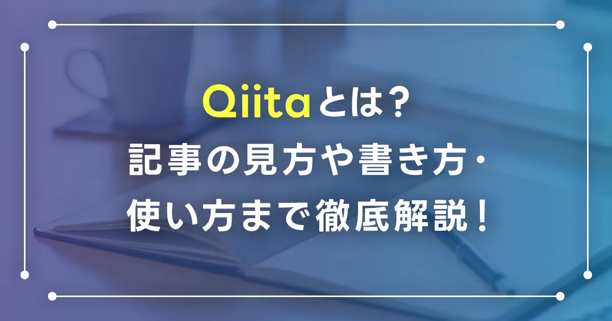 Qiitaとは？記事の見方や書き方・使い方まで徹底解説！