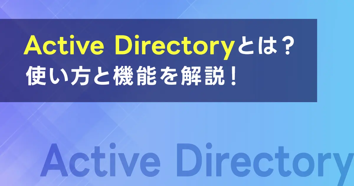 Active Directoryとは？使い方と機能を解説！