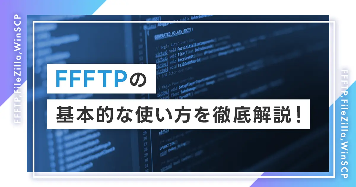 FFFTPの基本的な使い方を徹底解説！ダウンロードの保存場所や設定手順は？