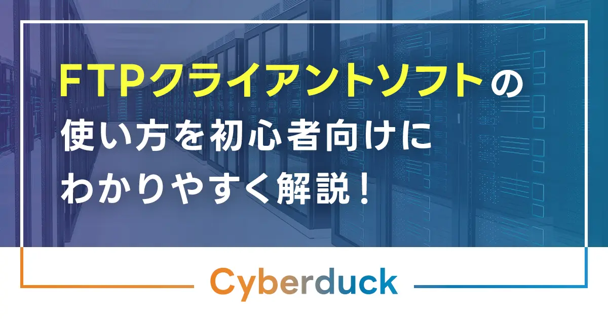 【Cyberduck】FTPクライアントソフトの使い方を初心者向けにわかりやすく解説！