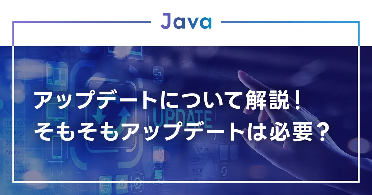 Javaアップデートについて解説！そもそもアップデートは必要？手順やエラー時の対処法も紹介