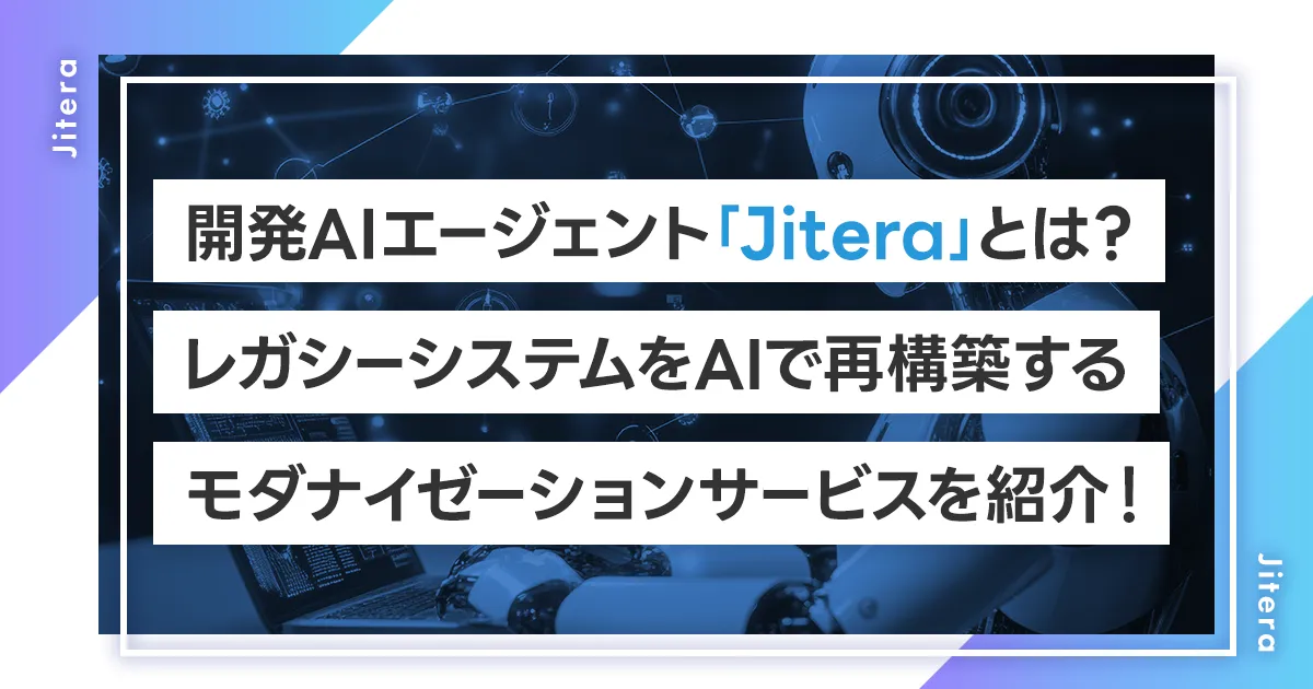 開発AIエージェント「Jitera」とは？レガシーシステムをAIで再構築するモダナイゼーションサービスを紹介！
