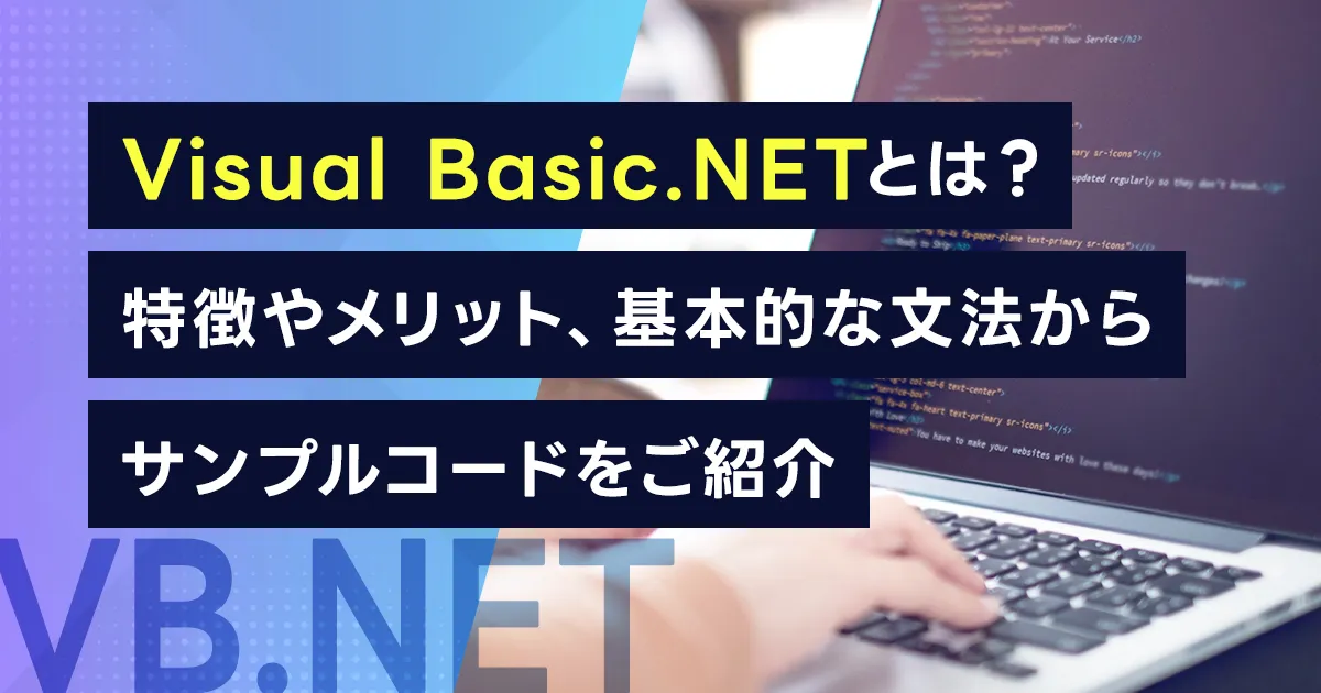 【VB.NET】Visual Basic .NETとは?特徴やメリット、基本的な文法からサンプルコードをご紹介