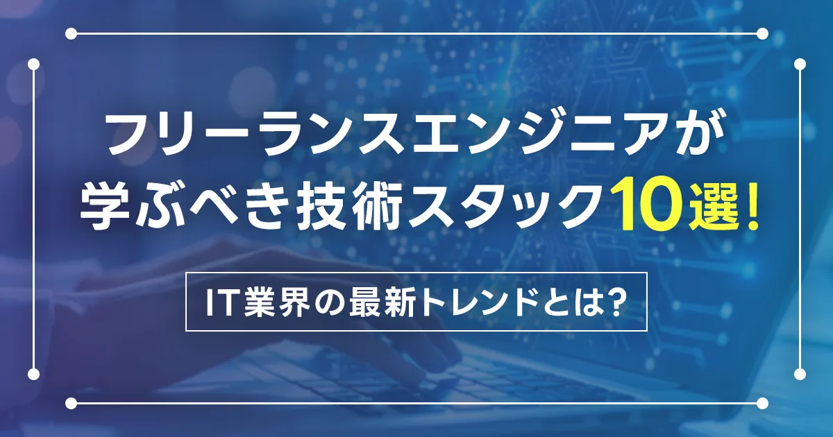 フリーランスエンジニアが学ぶべき技術スタック10選！IT業界の最新トレンドとは？