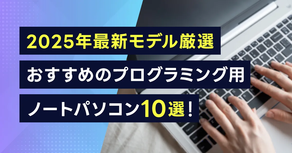 2025年最新モデル厳選|おすすめのプログラミング用ノートパソコン10選!