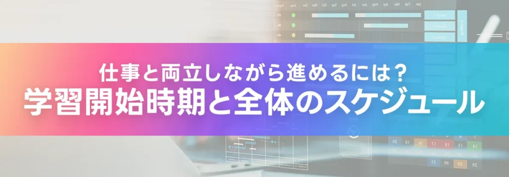 仕事と両立しながら進めるには？学習開始時期と全体のスケジュール